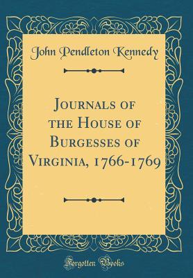 Read Online Journals of the House of Burgesses of Virginia, 1766-1769 (Classic Reprint) - John Pendleton Kennedy | PDF