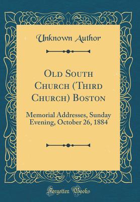 Read Online Old South Church (Third Church) Boston: Memorial Addresses, Sunday Evening, October 26, 1884 (Classic Reprint) - Unknown file in ePub
