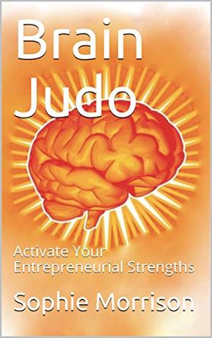 Read Online Brain Judo: Activate Your Entrepreneurial Strengths - Sophie Morrison file in PDF