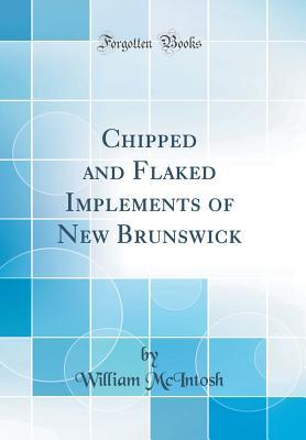 Download Chipped and Flaked Implements of New Brunswick (Classic Reprint) - William McIntosh file in ePub