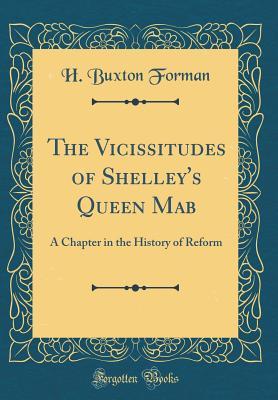Full Download The Vicissitudes of Shelley's Queen Mab: A Chapter in the History of Reform (Classic Reprint) - Harry Buxton Forman | ePub