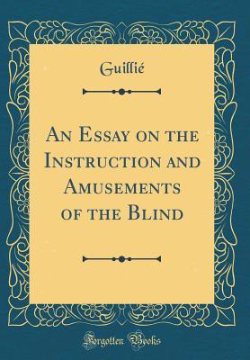 Full Download An Essay on the Instruction and Amusements of the Blind (Classic Reprint) - Guillie Guillie file in PDF