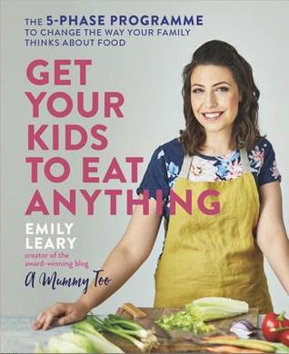 Full Download Get Your Kids to Eat Anything: A 5-phase programme to change the way your family think about food - Emily Leary | ePub