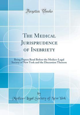 Read The Medical Jurisprudence of Inebriety: Being Papers Read Before the Medico-Legal Society of New York and the Discussion Thereon (Classic Reprint) - Medico-Legal Society of New York file in PDF