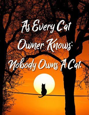 Read As Every Cat Owner Knows: Nobody Owns a Cat: Journal Diary Notebook to Write in Large 8.5 - Zoger file in PDF