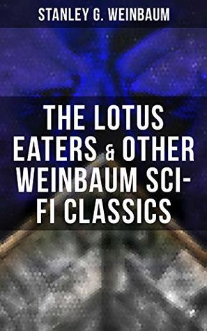 Full Download The Lotus Eaters & Other Weinbaum Sci-Fi Classics - Stanley G. Weinbaum file in ePub