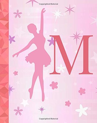 Read M: Ballet Notebook for Girls ~ College Ruled Composition Notebook 8x10 ~ 110 page Dance Journal, Ballet Diary, Exercise Book, Dance Notebook for  (Monogram Notebooks for Women and Girls) -  file in ePub