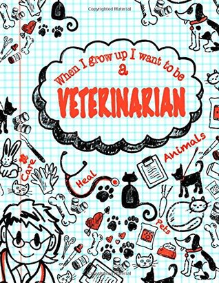 Read When I Grow Up I Want To Be A Veterinarian: Inspirational Journal for Kids;50  Lightly Lined Pages for Daily Journaling (Kids Daily Journals For Writing) (Volume 4) -  | PDF