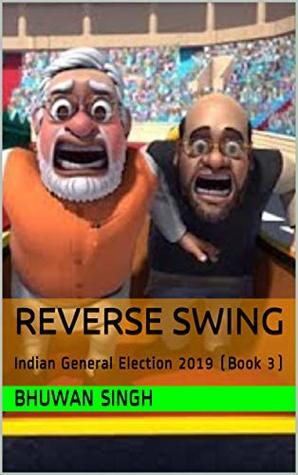 Read Reverse Swing: Indian General Election 2019 (Book 3) (IGE2019) - Bhuwan Singh | PDF