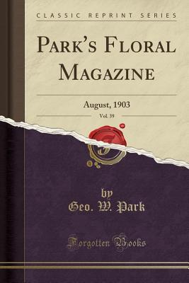 Full Download Park's Floral Magazine, Vol. 39: August, 1903 (Classic Reprint) - Geo W Park | PDF