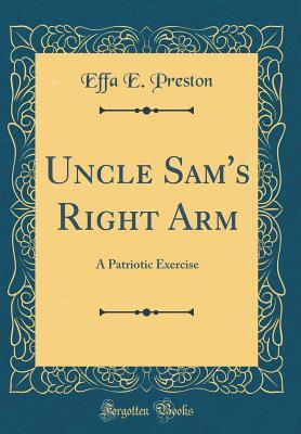 Full Download Uncle Sam's Right Arm: A Patriotic Exercise (Classic Reprint) - Effa E. Preston file in ePub