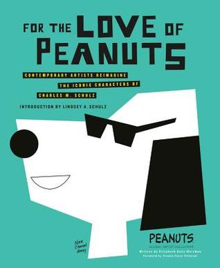 Read Online For the Love of Peanuts: Contemporary Artists Reimagine the Iconic Characters of Charles M. Schulz - Elizabeth Anne Hartman file in ePub