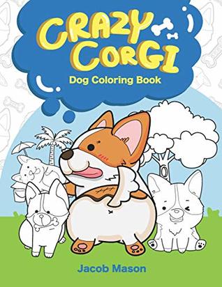 Read Crazy Corgi: Dog Coloring Books (Animal Lovers Coloring Book) - Jacob Mason file in PDF