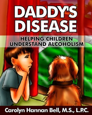 Read Online Daddy's Disease: Helping Children Understand Alcoholism - Carolyn Bell file in PDF