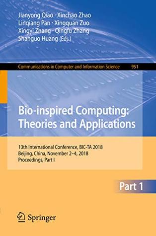 Read Online Bio-inspired Computing: Theories and Applications: 13th International Conference, BIC-TA 2018, Beijing, China, November 2–4, 2018, Proceedings, Part I  Computer and Information Science Book 951) - Jianyong Qiao | ePub