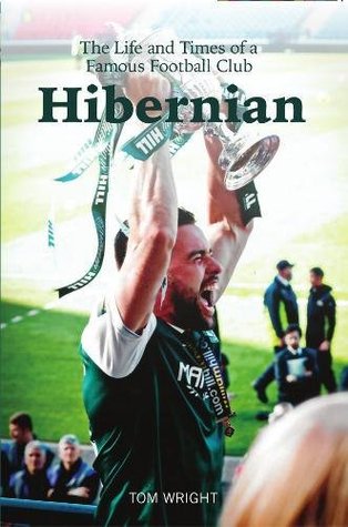 Full Download Hibernian: The Life and Times of a Famous Football Club - Tom Wright | ePub