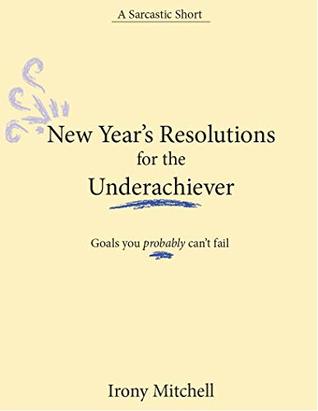 Download New Year's Resolutions for the Underachiever: Goals you probably can't fail (A Sarcastic Short) - Irony Mitchell file in ePub