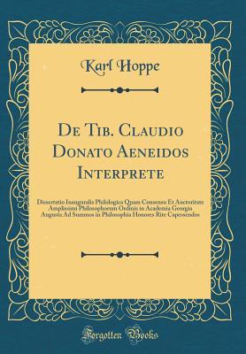 Download de Tib. Claudio Donato Aeneidos Interprete: Dissertatio Inauguralis Philologica Quam Consensu Et Auctoritate Amplissimi Philosophorum Ordinis in Academia Georgia Augusta Ad Summos in Philosophia Honores Rite Capessendos (Classic Reprint) - Karl Hoppe file in ePub