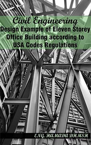 Full Download Civil Engineering: Design Example of Eleven Multi-storey Office Building According to USA Codes Regulations: Senior Project Design Example Include Steel, Reinforced Concrete Design For Civil Student - Hamada Dhmsh | PDF