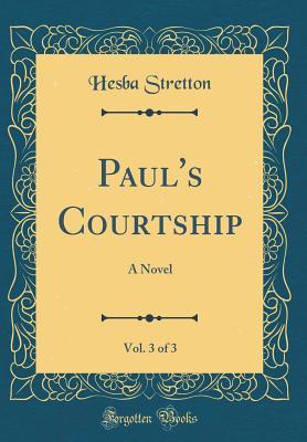 Full Download Paul's Courtship, Vol. 3 of 3: A Novel (Classic Reprint) - Hesba Stretton file in PDF