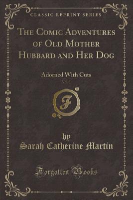 Read Online The Comic Adventures of Old Mother Hubbard and Her Dog, Vol. 1: Adorned with Cuts (Classic Reprint) - Sarah Catherine Martin | PDF