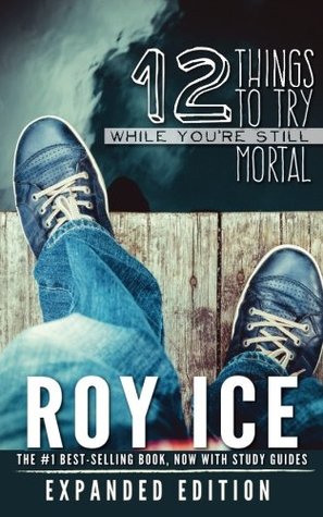 Read 12 Things To Try While You're Still Mortal: Expanded Edition - Roy Ice | ePub