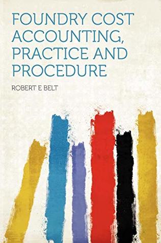 Read Online Foundry Cost Accounting, Practice and Procedure - Robert E Belt file in ePub