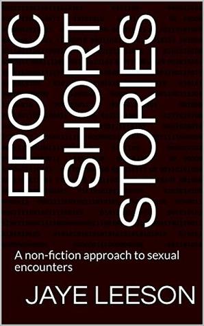 Full Download Erotic Short Stories: A non-fiction approach to sexual encounters - Jaye Leeson file in ePub