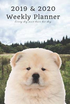 Read 2019 & 2020 Weekly Planner Every Dog Must Have His Day.: Cute Chow in Nature: Two Year Agenda Datebook: Plan Goals to Gain & Work to Maintain Daily & Monthly (6 X 9 In; 105 Pages) - Jb Books | PDF