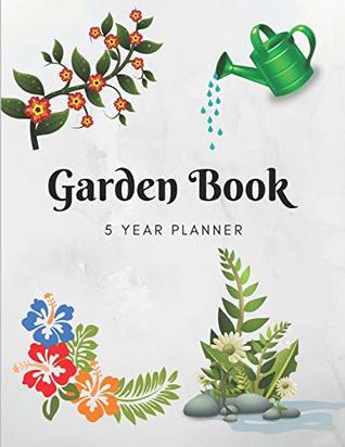 Download Garden Book 5 Year Planner: Repeat Successes And Learn From Mistakes With Complete Personal Garden Records, 5 Year Planner With Adaptable Year Round Forms -  file in PDF
