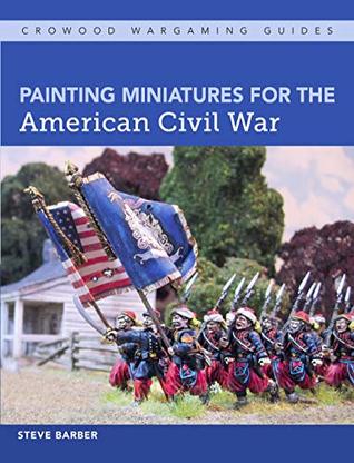 Read Online Painting Miniatures for the American Civil War (Crowood Wargaming Guides) - Steve Barber file in ePub