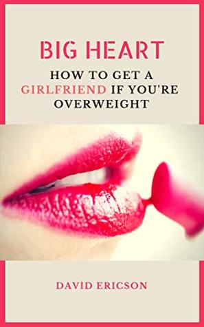 Read BIG HEART: HOW TO GET A GIRLFRIEND IF YOU'RE OVERWEIGHT - David Ericson file in ePub