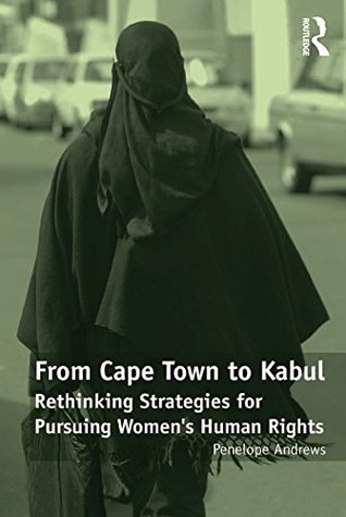 Read Online From Cape Town to Kabul: Rethinking Strategies for Pursuing Women's Human Rights - Penelope Andrews | PDF