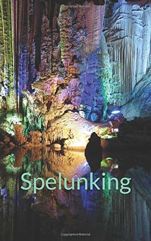 Full Download Spelunking: Your Caving Journal of Sinkholes, Ice Caves, Potholes, and Caverns (NannyChicks Books Extreme Adventure Series) - Nannychicks Books | ePub