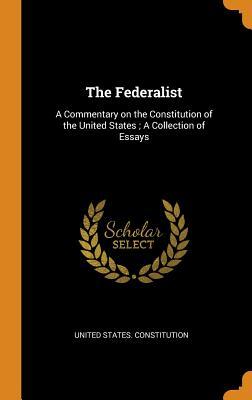 Read Online The Federalist: A Commentary on the Constitution of the United States; A Collection of Essays - United States Constitution | ePub