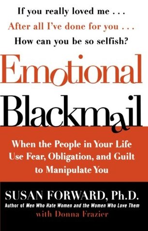 Read Online Emotional Blackmail: When the People in Your Life Use Fear, Obligation, and Guilt to Manipulate You - Susan Forward | PDF