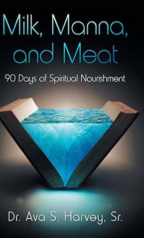 Read Milk, Manna, and Meat: 90 Days of Spiritual Nourishment - Dr Ava S Harvey Sr | PDF