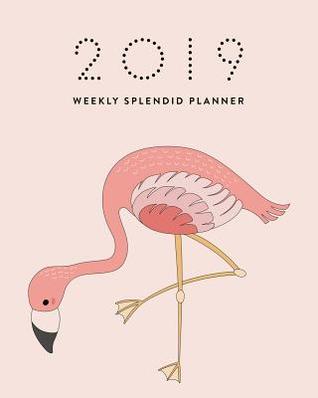 Download 2019 Weekly Splendid Planner: Cute Pink Flamingo Adorable Graphic Cartoon Illustration Dated Calendar Schedule Book -  | ePub