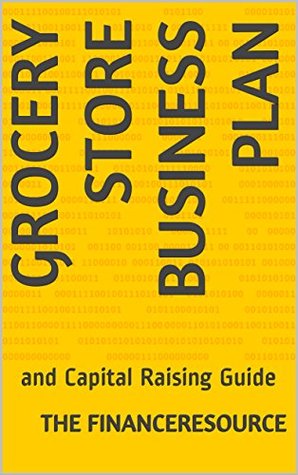 Read Online Grocery Store Business Plan: and Capital Raising Guide - The FinanceResource file in ePub