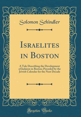 Download Israelites in Boston: A Tale Describing the Development of Judaism in Boston; Preceded by the Jewish Calendar for the Next Decade (Classic Reprint) - Solomon Schindler file in ePub