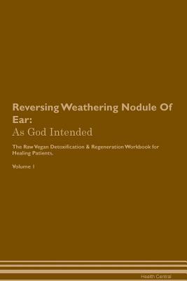 Download Reversing Weathering Nodule Of Ear: As God Intended The Raw Vegan Plant-Based Detoxification & Regeneration Workbook for Healing Patients. Volume 1 - Health Central file in PDF