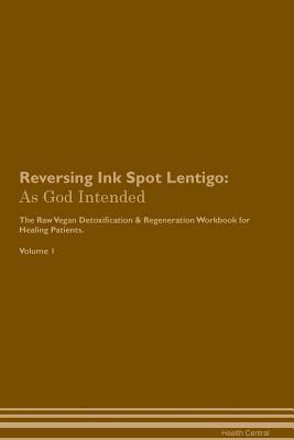 Download Reversing Ink Spot Lentigo: As God Intended The Raw Vegan Plant-Based Detoxification & Regeneration Workbook for Healing Patients. Volume 1 - Health Central | ePub