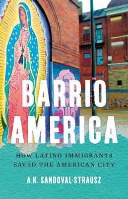 Read Barrio America: How Latino Immigrants Saved the American City - A.K. Sandoval-Strausz file in ePub