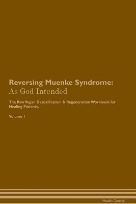 Full Download Reversing Muenke Syndrome: As God Intended The Raw Vegan Plant-Based Detoxification & Regeneration Workbook for Healing Patients. Volume 1 - Health Central | ePub