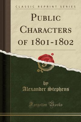 Full Download Public Characters of 1801-1802 (Classic Reprint) - Alexander Stephens | PDF