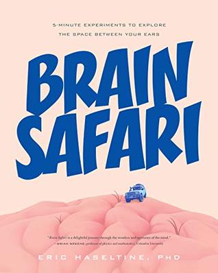 Read Online Brain Safari: 5 Minute Experiments to Explore the Space Between Your Ears - Eric Haseltine | ePub