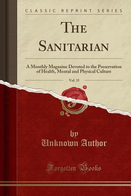 Download The Sanitarian, Vol. 35: A Monthly Magazine Devoted to the Preservation of Health, Mental and Physical Culture (Classic Reprint) - Unknown file in PDF