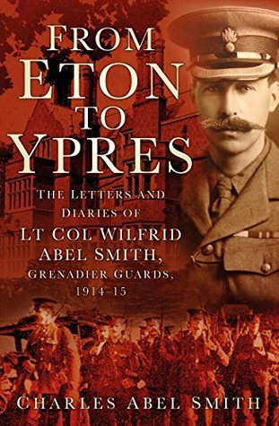 Full Download From Eton to Ypres: The Letters and Diaries of Lt Col Wilfrid Abel Smith, Grenadier Guards, 1914-15 - Charles Smith file in ePub