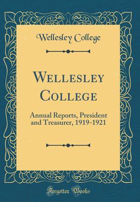 Read Wellesley College: Annual Reports, President and Treasurer, 1919-1921 (Classic Reprint) - Wellesley College | ePub
