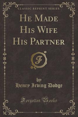 Read He Made His Wife His Partner (Classic Reprint) - Henry Irving Dodge | ePub